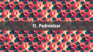 11. Padronizar
 