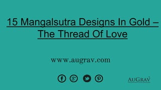 www.augrav.com
15 Mangalsutra Designs In Gold –
The Thread Of Love
 