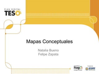Mapas Conceptuales
Natalia Bueno
Felipe Zapata
 