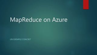 MapReduce on Azure
UN EXEMPLE CONCRET
 