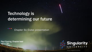 Technology is
determining our future
Paul Epping, Chapter lead
March 15th
Chapter SU Dubai presentation
 