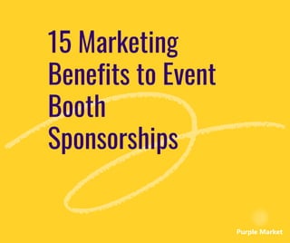 15 Marketing
Benefits to Event
Booth
Sponsorships
 