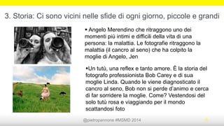 @pietropannone #SMDayMI #SMDay 2014 6
2. Storia: Raccontare il bene
Un uomo misterioso si
aggira per gli Stati Uniti
lasciando fino a 10.000
dollari di mancia e
documentando la propria
generosità sul profilo
Instagram “tipsforjesus”
 