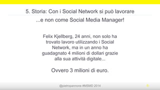 @pietropannone #SMDayMI #SMDay 2014 8
4. Storia: Trovare persone buone online e conoscerle offline
 
