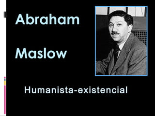 Abraham
Maslow
Humanista-existencialHumanista-existencial
 