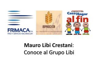 Mauro Libi Crestani:
Conoce al Grupo Libi
 