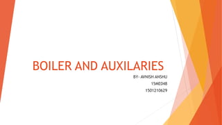 BOILER AND AUXILARIES
BY- AVNISH ANSHU
15ME048
1501210629
 