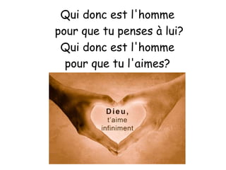 Qui donc est l'homme
pour que tu penses à lui?
Qui donc est l'homme
pour que tu l'aimes?
 