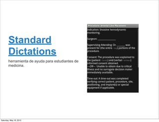 Standard
Dictations
herramienta de ayuda para estudiantes de
medicina.
Saturday, May 18, 2013
 