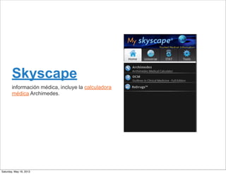 Skyscape
información médica, incluye la calculadora
médica Archimedes.
Saturday, May 18, 2013
 