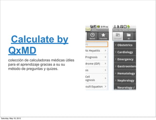 Calculate by
QxMD
colección de calculadoras médicas útiles
para el aprendizaje gracias a su su
método de preguntas y quizes.
Saturday, May 18, 2013
 