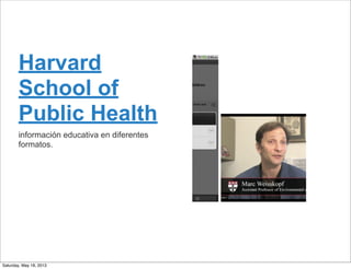 Harvard
School of
Public Health
información educativa en diferentes
formatos.
Saturday, May 18, 2013
 