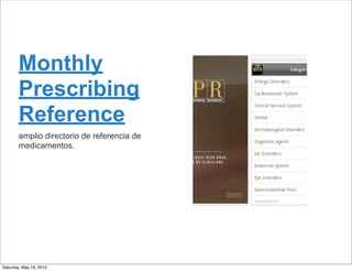 Monthly
Prescribing
Reference
amplio directorio de referencia de
medicamentos.
Saturday, May 18, 2013
 