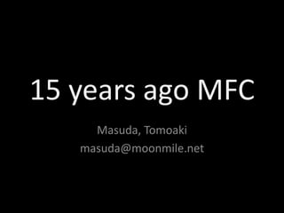 15 years ago MFC
     Masuda, Tomoaki
   masuda@moonmile.net
 