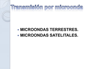 MICROONDAS TERRESTRES.
MICROONDAS SATELITALES.
