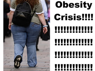 Obesity
Crisis!!!!
!!!!!!!!!!!!!
!!!!!!!!!!!!!
!!!!!!!!!!!!!
!!!!!!!!!!!!!
 