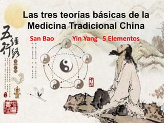 Las tres teorías básicas de la
Medicina Tradicional China
San Bao Yin Yang 5 Elementos
 