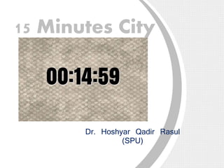 15 Minutes City
Dr. Hoshyar Qadir Rasul
(SPU)
 