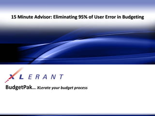 15 Minute Advisor: Eliminating 95% of User Error in Budgeting




BudgetPak… XLerate your budget process
 