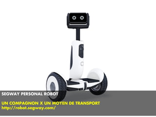 SEGWAY PERSONAL ROBOT
UN COMPAGNON X UN MOYEN DE TRANSPORT
http://robot.segway.com/
 