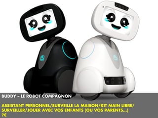 BUDDY – LE ROBOT COMPAGNON
ASSISTANT PERSONNEL/SURVEILLE LA MAISON/KIT MAIN LIBRE/
SURVEILLER/JOUER AVEC VOS ENFANTS (OU VOS PARENTS…)
?€
 