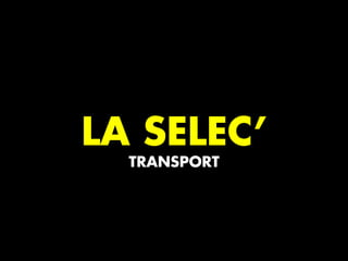 LA SELEC’
TRANSPORT
 