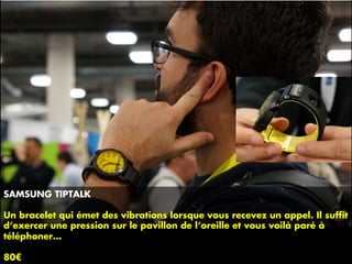 SAMSUNG TIPTALK
Un bracelet qui émet des vibrations lorsque vous recevez un appel. Il sufﬁt
d’exercer une pression sur le pavillon de l’oreille et vous voilà paré à
téléphoner…
80€
 