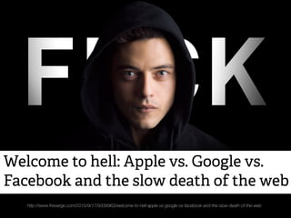 Vers	
  un	
  modèle	
  de	
  publicité	
  durable	
  
	
  
http://www.theverge.com/2015/9/17/9338963/welcome-to-hell-apple-vs-google-vs-facebook-and-the-slow-death-of-the-web
 