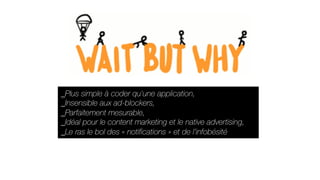 _Plus simple à coder qu'une application,
_Insensible aux ad-blockers,
_Parfaitement mesurable,
_Idéal pour le content marketing et le native advertising,
_Le ras le bol des « notifications » et de l’infobésité 
 