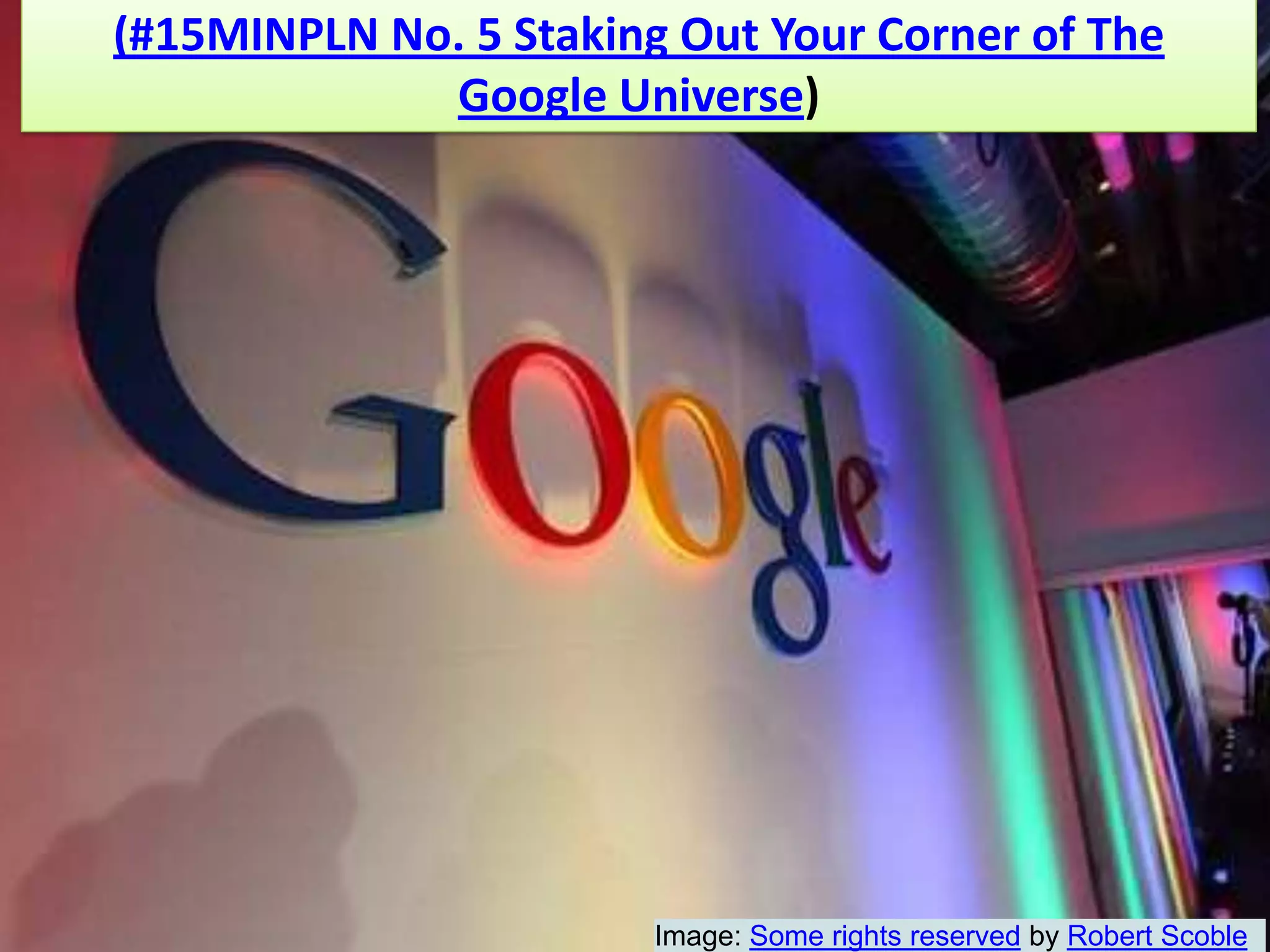 (#15MINPLN No. 5 Staking Out Your Corner of The Google Universe)Image: Some rights reserved by Robert Scoble