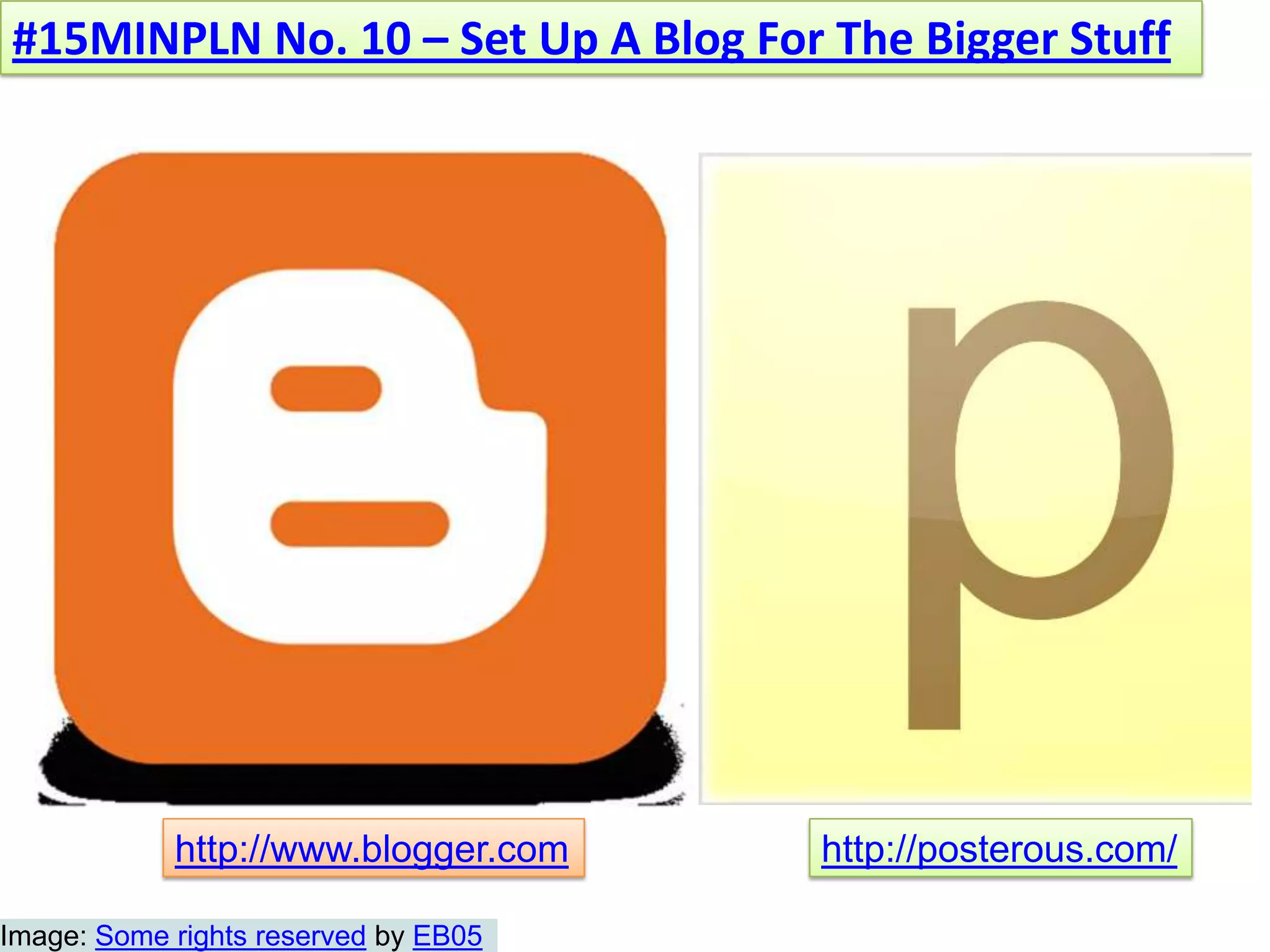 #15MINPLN No. 10 – Set Up A Blog For The Bigger Stuffhttp://www.blogger.comhttp://posterous.com/Image: Some rights reserved by EB05