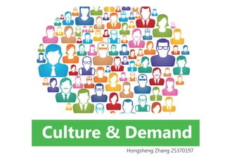 Culture & Demand
Hongsheng Zhang 25370197
 