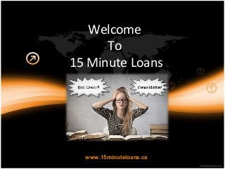 Welcome
To
15 Minute Loans
www.15minuteloans.ca
Speedy Fiscal Help Within Few Hours
 