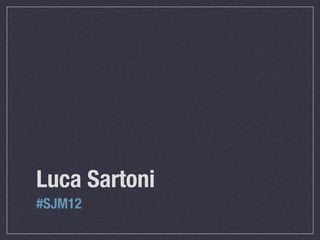 Luca Sartoni
#SJM12
 