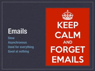 Emails
Slow
Asynchronous
Used for everything
Good at nothing
 