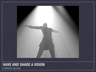HAVE AND SHARE A VISION
COMPANY CULTURE
 
