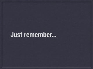 Just remember...
 