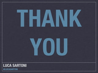 THANK
LUCA SARTONI
            YOU
@LUCASARTONI
 