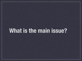 What is the main issue?
 