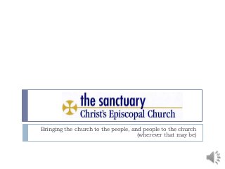 Bringing the church to the people, and people to the church
(wherever that may be)
 