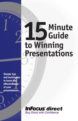 15    Minute
                       Guide
                 to Winning
                 Presentations

Simple tips
and techniques
to boost the
effectiveness
of your
presentations.
 