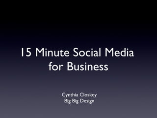 15 Minute Social Media  for Business ,[object Object],[object Object]