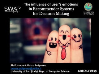 The influence of user’s emotions
in Recommender Systems
for Decision Making
Ph.D. student Marco Polignano
marco.polignano@uniba.it
University of Bari (Italy), Dept. of Computer Science
 