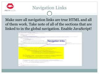 Navigation Links
Make sure all navigation links are true HTML and all
of them work. Take note of all of the sections that are
linked to in the global navigation. Enable JavaScript!
 