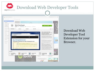 Download Web Developer Tools
Download Web
Developer Tool
Extension for your
Browser.
 