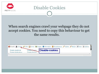 Disable Cookies
When search engines crawl your webpage they do not
accept cookies. You need to copy this behaviour to get
the same results.
 