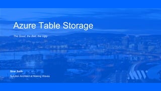 Sirar Salih
Solution Architect at Making Waves
The Good, the Bad, the Ugly
Azure Table Storage
 
