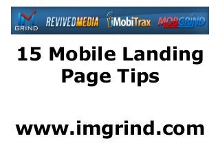 15 Mobile Landing
    Page Tips

www.imgrind.com
 