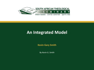 By Kevin G. Smith
An Integrated Model
Kevin Gary Smith
 