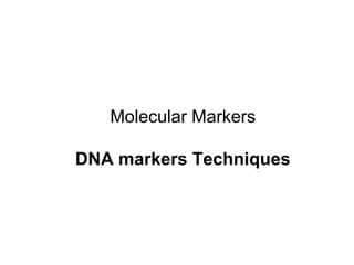 Molecular Markers
DNA markers Techniques
 